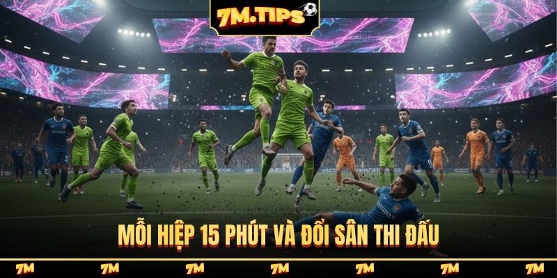 Mỗi hiệp 15 phút và đổi sân thi đấu