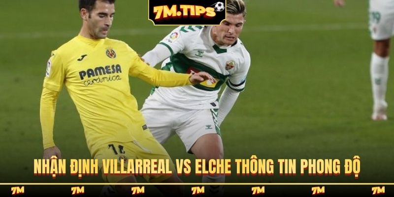 Nhận định Villarreal vs Elche thông tin phong độ